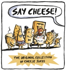 Say Cheese : The Original Collection of Cheese Jokes, Hardback Book Say Cheese : The Original Collection of Cheese Jokes, Hardback Book