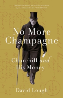 No More Champagne : Churchill and His Money, Hardback Book No More Champagne : Churchill and His Money, Hardback Book