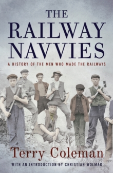 The Railway Navvies : A History of the Men who Made the Railways