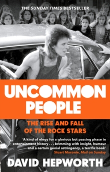 Uncommon People : The Rise and Fall of the Rock Stars 1955-1994