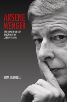 Arsene Wenger : The Unauthorised Biography of Le Professeur, Paperback Book Arsene Wenger : The Unauthorised Biography of Le Professeur, Paperback Book