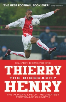 Thierry Henry: The Biography : The Amazing Life of The Greatest Footballer on Earth