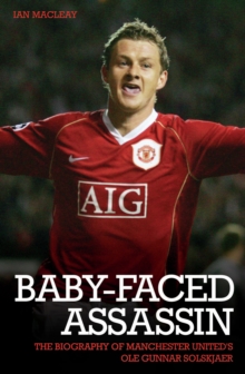 The Baby Faced Assasin - The Biography of Manchester United's Ole Gunnar Solskjaer