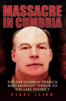 Massacre in Cumbria - The Day Gunman Derrick Bird Brought Terror to the Lake District