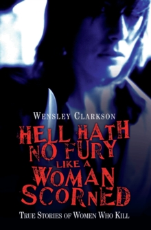 Hell Hath No Fury Like a Woman Scorned - True Stories of Women Who Kill