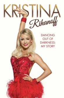 Kristina Rihanoff: Dancing Out of Darkness - My Story