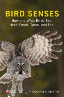 Bird Senses : How and What Birds See, Hear, Smell, Taste and Feel