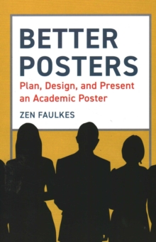Better Posters : Plan, Design and Present an Academic Poster