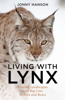 Living with Lynx : Sharing Landscapes with Big Cats, Wolves and Bears