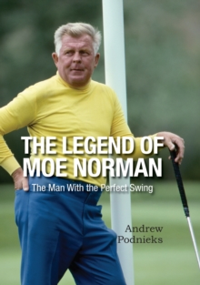 The Legend of Moe Norman : The Man With the Perfect Swing