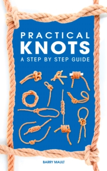 Practical Knots : A Step-by-step Guide