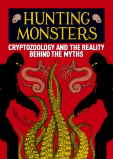 Hunting Monsters : Cryptozoology and the Reality Behind the Myths