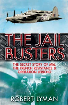 The Jail Busters : The Secret Story of MI6, the French Resistance and Operation Jericho