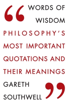 Words of Wisdom : Philosophy's Most Important Quotations and Their Meaning