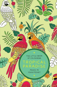 The Little Book of Colouring - Tropical Paradise : Peace in Your Pocket, Paperback Book The Little Book of Colouring - Tropical Paradise : Peace in Your Pocket, Paperback Book
