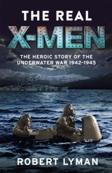 The Real X-Men : The Heroic Story of the Underwater War 1942-1945, Paperback / softback Book The Real X-Men : The Heroic Story of the Underwater War 1942-1945, Paperback / softback Book