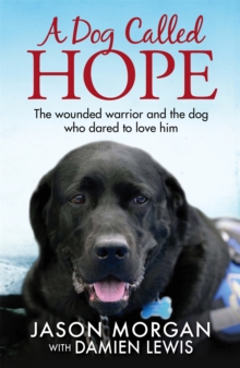 A Dog Called Hope : The wounded warrior and the dog who dared to love him