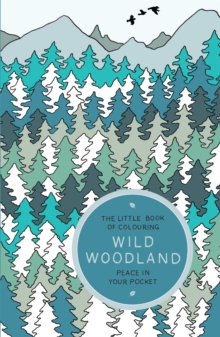 The Little Book of Colouring: Wild Woodland : Peace in Your Pocket, Paperback / softback Book The Little Book of Colouring: Wild Woodland : Peace in Your Pocket, Paperback / softback Book