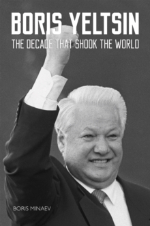 Boris Yeltsin : The Decade that Shook the World