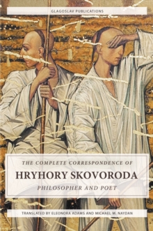 The Complete Correspondence of Hryhory Skovoroda : Philosopher And Poet