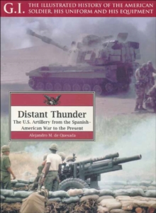 Distant Thunder : The U.S. Artillery from the Spanish-American War to the Present