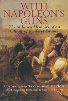 With Napoleon's Guns : The Military Memoirs of an Officer of the First Empire