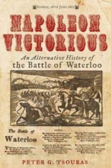 Napoleon Victorious! : An Alternate History of the Battle of Waterloo