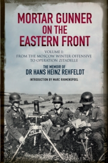 Mortar Gunner on the Eastern Front Volume I : From the Moscow Winter Offensive to Operation Zitadelle