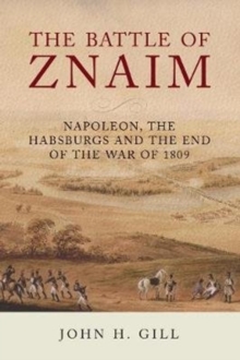 The Battle of Znaim : Napoleon, The Habsburgs and the end of the 1809 War