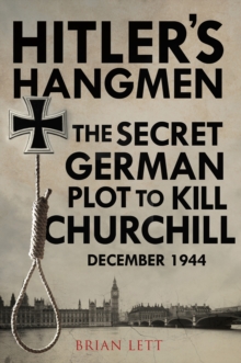 Hitler's Hangmen : The Secret German Plot to Kill Churchill, December 1944