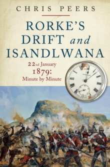 Rorke's Drift and Isandlwana : 22nd January 1897: Minute by Minute