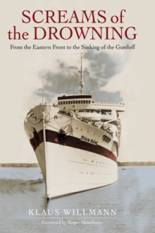 Screams of the Drowning : From the Eastern Front to the Sinking of the Wilhelm Gustloff