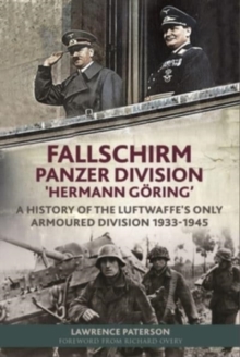 Fallschirm-Panzer-Division 'Hermann Goering' : A History of the Luftwaffe's Only Armoured Division, 1933-1945