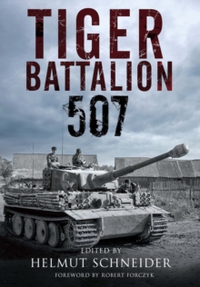 Tiger Battalion 507 : Eyewitness Accounts from Hitler's Regiment