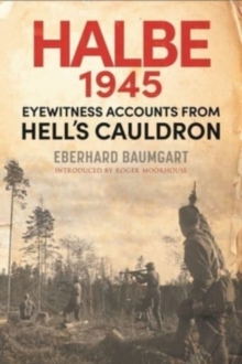 The Battle of Halbe, 1945 : Eyewitness Accounts from Hell's Cauldron