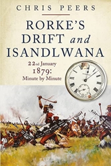 Rorke's Drift and Isandlwana : 22nd January 1879: Minute by Minute