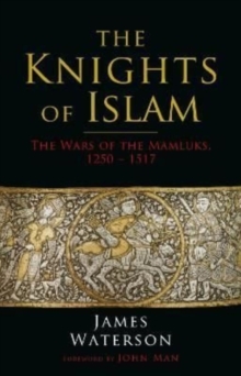 The Knights of Islam : The Wars of the Mamluks, 1250 - 1517