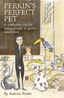 Perkins' Perfect Pet : A cautionary tale for young people of gothic sensibilites