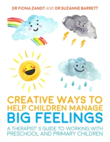 Creative Ways to Help Children Manage BIG Feelings : A Therapist's Guide to Working with Preschool and Primary Children