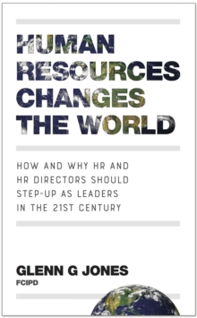 Human Resources Changes the World : How and Why HR and HR Directors Should Step-Up as Leaders in the 21st Century