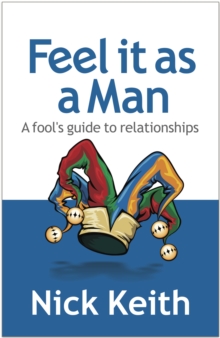 Feel it as a Man : A fool's guide to relationships