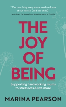 The Joy of Being : Supporting hardworking mums to stress less & live more