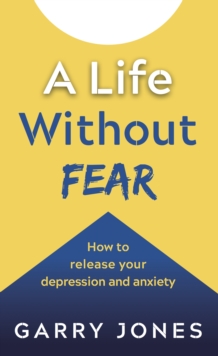 A Life Without Fear : How to release your depression and anxiety