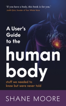 A User's Guide to the Human Body : stuff we needed to know but were never told