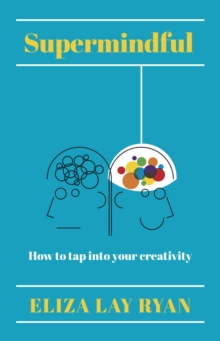 Supermindful : How to tap into your creativity