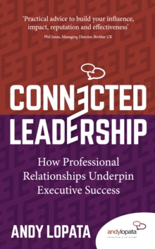 Connected Leadership : How Professional Relationships Underpin Executive Success