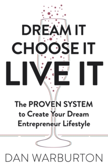 Dream It Choose It Live It : The PROVEN SYSTEM to Create Your Dream Entrepreneur Lifestyle