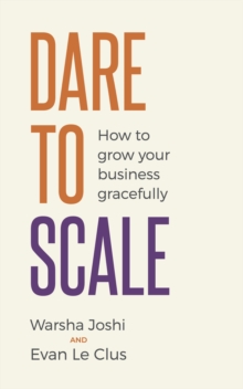 Dare to Scale : How to grow your business gracefully