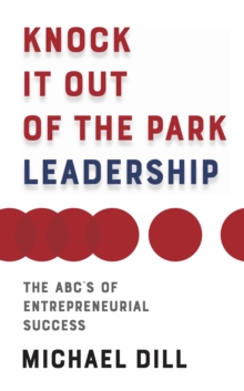 Knock It Out of the Park Leadership : The ABC's of Entrepreneurial Success