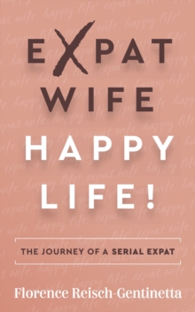 Expat Wife, Happy Life! : The journey of a serial expat